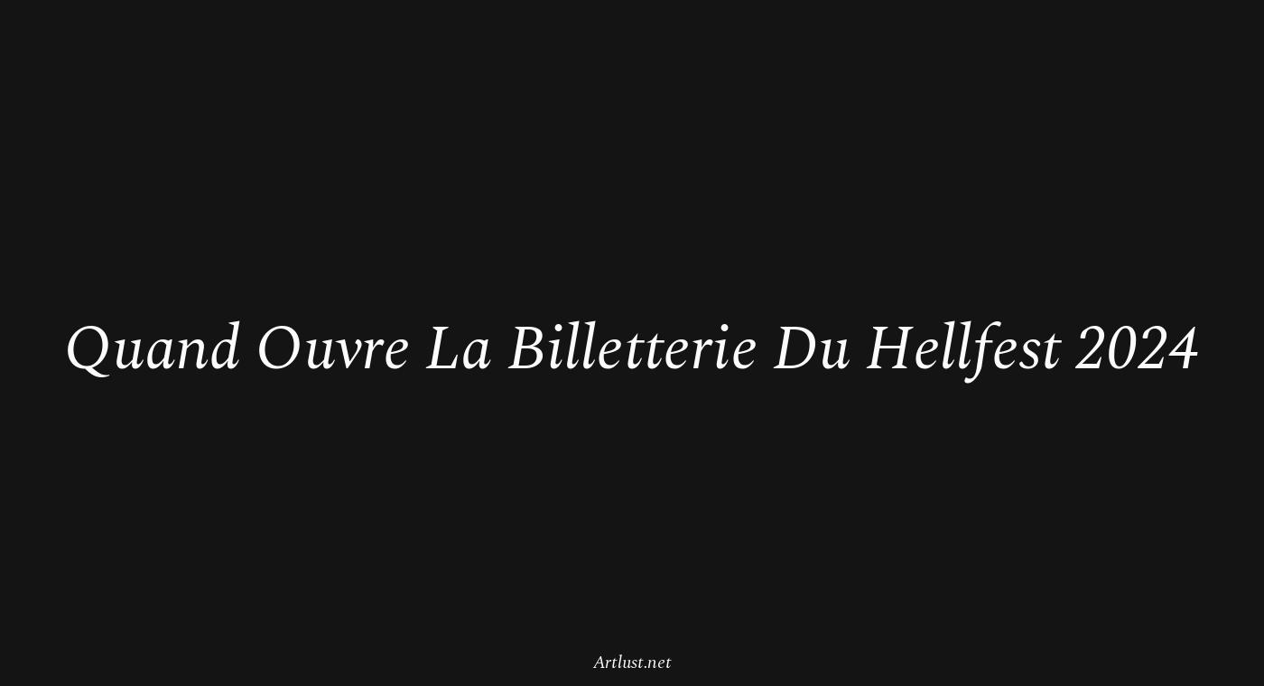 Quand ouvre la billetterie du Hellfest 2024 ? Toutes les informations